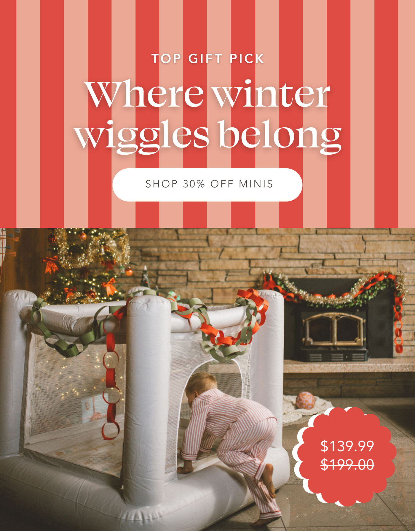 Kid crawling into Mini Bounce House decorate with paper chains, sitting next to a Christmas tree. Top Gift Pick: Where winter wiggles belong | Shop 30% off Minis