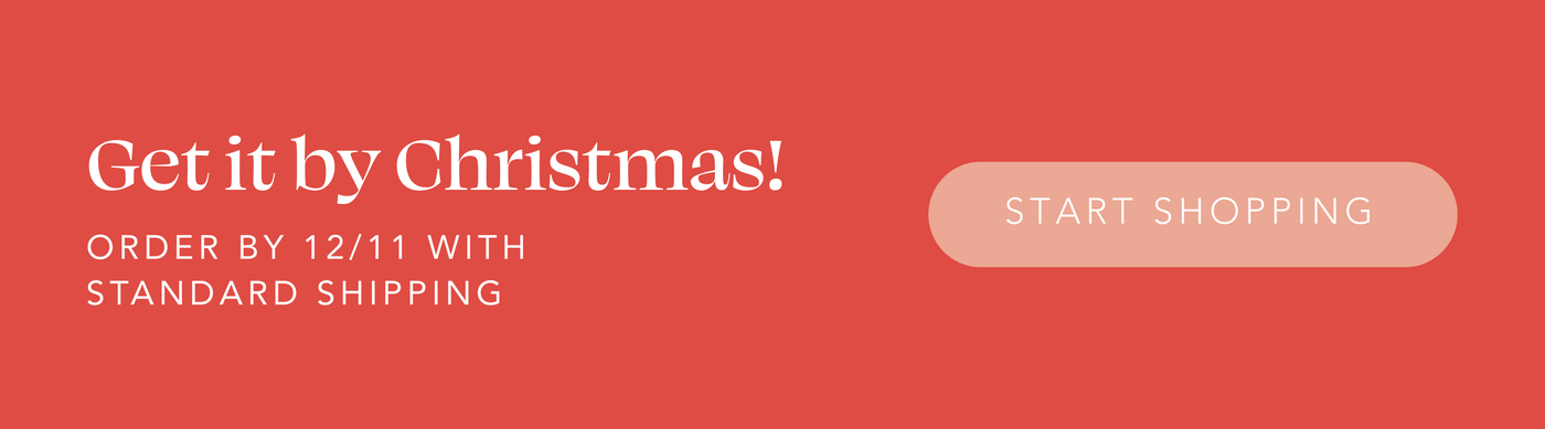 Get it by Christmas! Order by 12/11 with Standard Shipping | Start Shopping